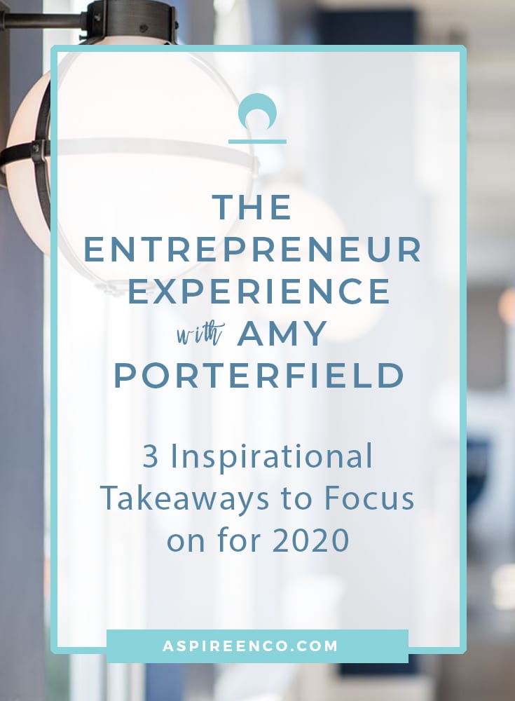 The Entrepreneur Experience with Amy Porterfield: 3 Inspirational Takeaways to Focus on for 2020